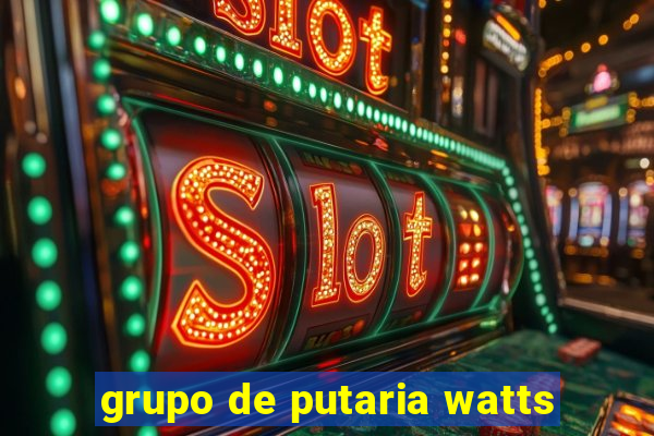 grupo de putaria watts